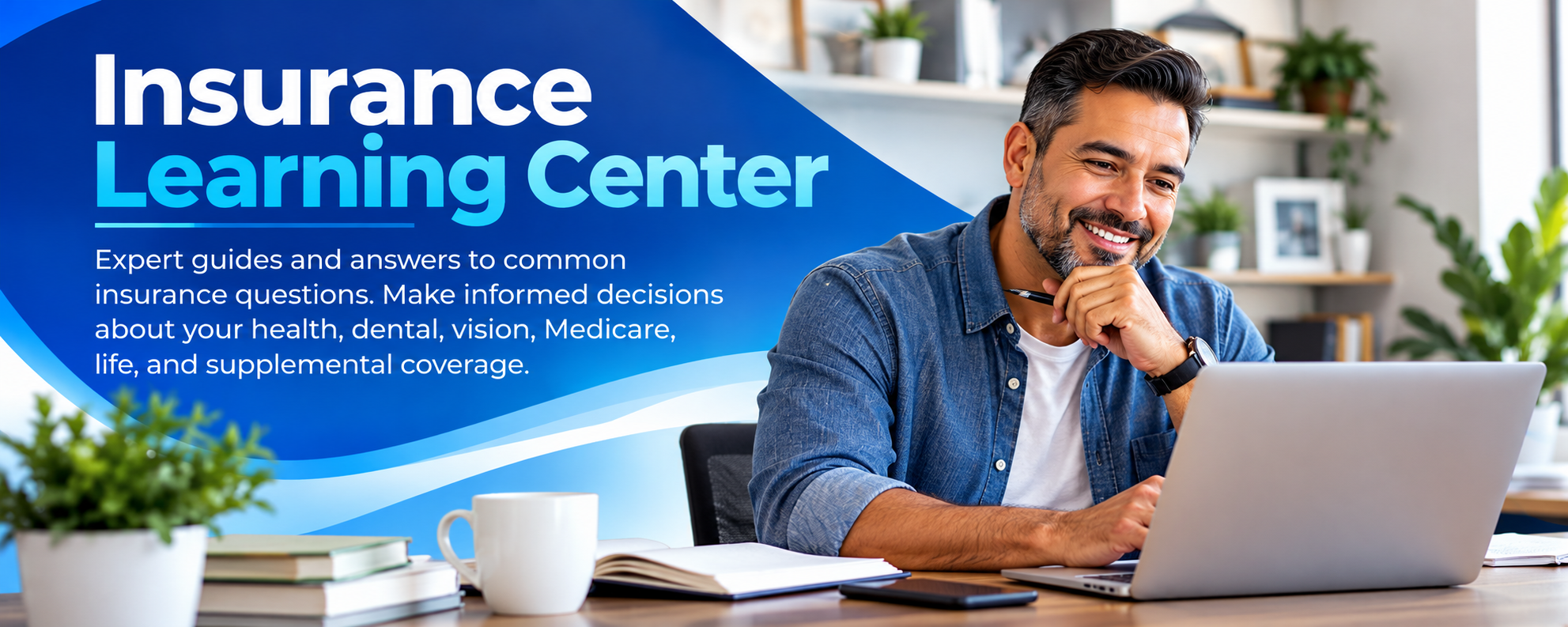 Insurance Learning Center - Expert guides and answers to common insurance questions about health, dental, vision, Medicare, life, and supplemental coverage